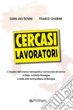 Cercasi lavoratori. L'impatto dell'inverno demografico sul mercato del lavoro in Italia, in Emilia-Romagna e nella città metropolitana di Bologna libro