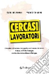 Cercasi lavoratori. L'impatto dell'inverno demografico sul mercato del lavoro in Italia, in Emilia-Romagna e nella città metropolitana di Bologna libro