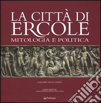 La città di Ercole. Mitologia e politica. Ediz. illustrata libro