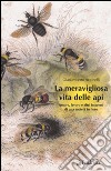 La meravigliosa vita delle api. Amore, lavoro e altri interessi di una società in fiore libro