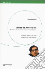 Critica del nonostante. Perché è ancora necessaria la critica letteraria libro