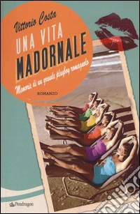 Una vita madornale. Memorie di un grande playboy romagnolo libro