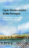 Cycle stories around Emilia-Romagna. 10 bike routes in and around Bologna and the Po Valley. Ediz. italiana. Con QR Code libro di Tomesani Roberto