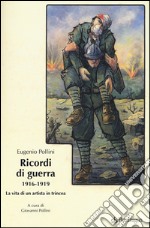 Ricordi di guerra 1916-1919. La vita di un artista in trincea libro