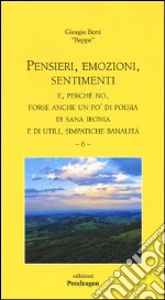 Pensieri, emozioni, sentimenti. E, perché no, forse anche un po' di poesia di sana ironia e di utili, simpatiche banalità. Vol. 6 libro