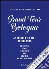 Gran tour Bologna. An insider's guide to Bologna libro di Blesio Francesca Olivieri Giorgia