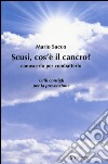 Scusi cos'è il cancro? Conoscerlo per combatterlo. Utili consigli per la prevenzione libro