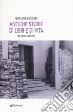 Antiche storie di libri e di vita. Bologna, 1934-1955 libro