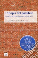 L'utopia del possibile. Anna Freud tra pedagogia e psicoanalisi libro