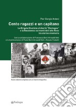 Cento ragazzi e un capitano. La brigata Giustizia e Libertà «Montagna» e la Resistenza sui monti dell'alto Reno tra storia e memoria. Ediz. ampliata libro