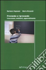 Provando e riprovando. Insuccesso, ambienti, apprendimenti libro