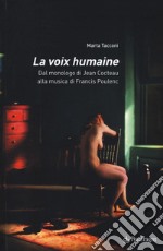 La voix humaine. Dal monologo di Jean Cocteau alla musica di Francis Poulenc libro