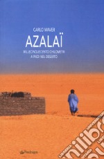 Azalaï. Millecinquecento chilometri a piedi nel deserto libro