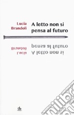 A letto non si pensa al futuro libro