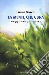 La mente che cura. Dall'epigenesi alla logoneurosemantica libro di Nanetti Franco