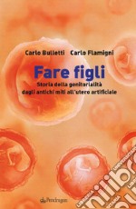 Fare figli. Storia della genitorialità dagli antichi miti all'utero artificiale libro