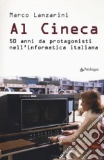 Al Cineca. 50 anni da protagonisti nell'informatica italiana libro