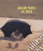 Giulio Turci: al sole. Ediz. a colori libro