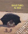 Giulio Turci: al sole. Ediz. a colori libro di Bazzocchi M. A. (cur.)