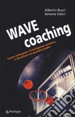 Wave coaching. Come sviluppare l'intelligenza emotiva e diventare un grande leader libro