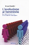 L'evoluzione al femminile. Il contributo delle femmine all'evoluzione dell'Homo sapiens libro