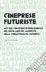 Cineprese futuriste. Atti del Convegno internazionale nei cento anni del Manifesto della cinematografia futurista (Roma, 28 novembre 2016) libro