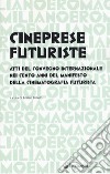 Cineprese futuriste. Atti del Convegno internazionale nei cento anni del Manifesto della cinematografia futurista (Roma, 28 novembre 2016) libro
