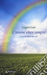 L'amore vince sempre. La storia della mia vita libro