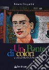 Un ponte di colori. Ediz. a colori libro