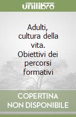 Adulti, cultura della vita. Obiettivi dei percorsi formativi libro