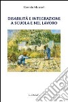 Disabilità e integrazione a scuola e nel lavoro libro