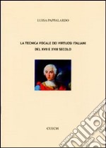 La tecnica vocale dei virtuosi italiani del XVII e XVIII secolo libro