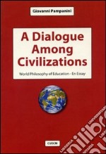 A dialogue among civilizations. World philosophy of education. An essay libro