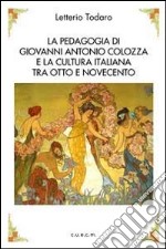 La pedagogia di Antonio Colozza e la cultura italiana tra Otto e Novecento. Con CD-ROM