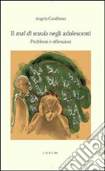 Il mal di cuola negli adolescenti. Problemi e riflessioni libro