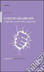 L'arte di arrabbiarsi. Comprendere e gestire collera e aggressività libro