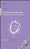 L'arte di arrabbiarsi. Comprendere e gestire collera e aggressività libro di Nicoli Luca