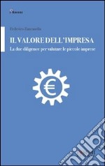 Il valore dell'impresa. La due diligence per valutare le piccole imprese libro