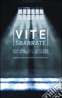 Vite sbarrate. Dialogo sul carcere fra un prete e un giudice libro