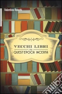 Vecchi libri per quest'epoca incerta