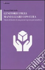 Genitori e figli: maneggiare con cura. Diario di bordo di una psicoterapeuta psicoanalitica libro