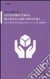 Genitori e figli: maneggiare con cura. Diario di bordo di una psicoterapeuta psicoanalitica libro di Dalla Stella Rossana