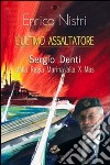 L'ultimo assaltatore. Sergio Denti dalla Regia Marina alla X Mas libro