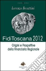 Fidi Toscana 2012. Origini e prospettive della finanziaria regionale