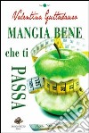 Mangia bene che ti passa libro