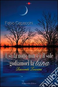 E se la notte non c'è il sole, godiamoci la luna libro