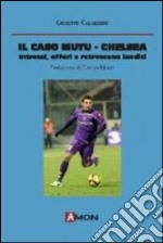 Il caso Mutu-Chelsea. Intrecci, affari e retroscena inediti libro