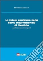 La tutela cautelare nella Corte internazionale di giustizia. Aspetti processuali e comparati libro