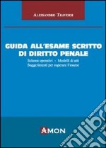 Guida all'esame scritto di diritto penale. Schemi operativi. Modelli di atti. Suggerimenti per superare l'esame libro