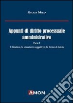 Appunti di diritto processuale amministrativo. Vol. 1: Il giudice, le situazioni soggettive, le forme di tutela libro